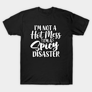 I'm Not A Hot Mess I'm A Spicy Disaster Funny Humorous T-Shirt